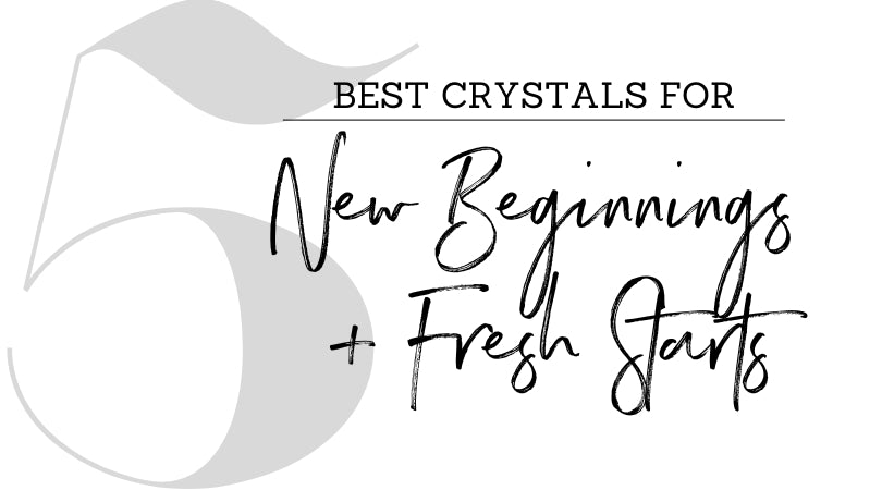 Five of the Best Crystals for New Beginnings and Fresh Starts - Unearthed Crystals