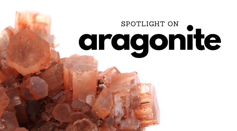 Spotlight on | Aragonite - Unearthed Crystals